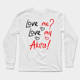 Love Me Love My Akita! Especially for Akita Dog Lovers! Long Sleeve T-Shirt